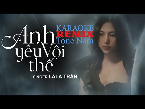 ANH YÊU VỘI THẾ - KARAOKE TONE NAM (REMIX VERSION) || Singer: LALA TRẦN