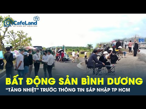 THỊ TRƯỜNG BĐS BÌNH DƯƠNG SỐT KHI SÁT NHẬP VÀO TP HCM