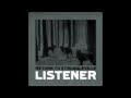 Listener - When no one else will be your friend I ...
