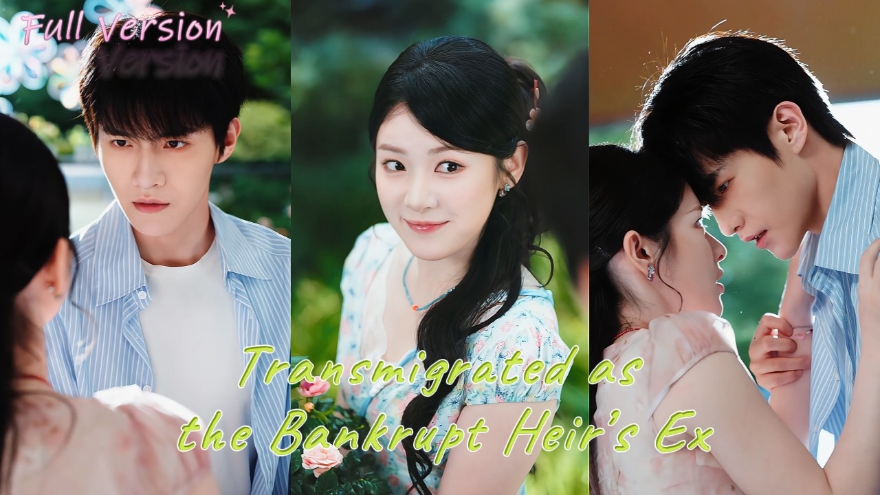 【Full Version】Transmigrated as the Bankrupt Heir’s Spoiled Ex — He Defies the Plot to Love Me! #love