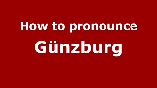 How to pronounce Günzburg