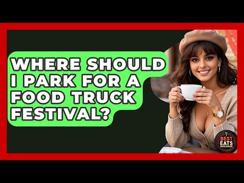 Where Should I Park For A Food Truck Festival? - Best Eats Worldwide