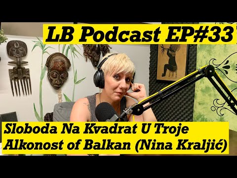 Sloboda Na Kvadrat U Troje - Alkonost of Balkan (Nina Kraljić) - LB Podcast EP#33