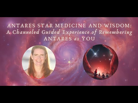 Antares:  Star Medicine and Wisdom - A Channeled Guided Experience of Remembering Antares as YOU