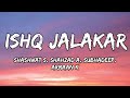 Ishq Jalakar (Lyrics) - Dhurandhar | Shashwat S, Shahzad A, Subhadeep C, Armaan K | Ranveer Singh 
