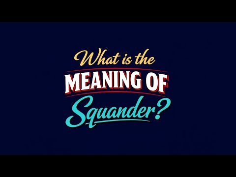 What is the meaning of Squander?