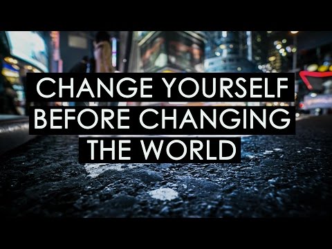 Change Yourself Before Changing The World