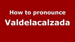 How to pronounce Valdelacalzada