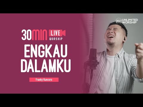 Engkau Dalamku - 30min Worship Session | Franky Kuncoro | Live at Unlimited Worship