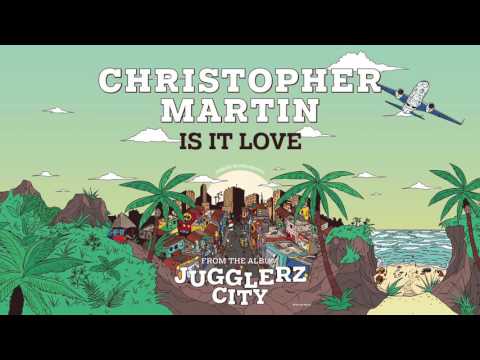 CHRISTOPHER MARTIN - IS IT LOVE [JUGGLERZ CITY ALBUM 2016]