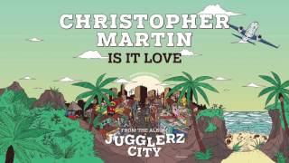 CHRISTOPHER MARTIN - IS IT LOVE [JUGGLERZ CITY ALBUM 2016]
