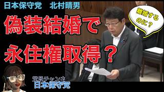 【フル】偽装結婚で永住権、その後に家族呼び寄せ…北村晴男が国会で“制度の穴”を暴く！＃日本保守党
