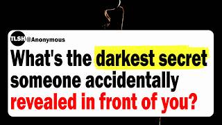 What's The Darkest Secret Someone Accidentally Revealed In Front Of You