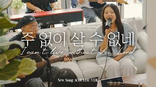 주 없이 살 수 없네 | I can’t live without You, Lord | NEW SONG ACOUSTIC VER.