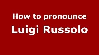 How to pronounce Luigi Russolo