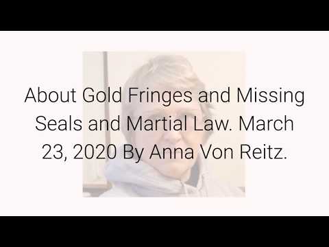 About Gold Fringes and Missing Seals and Martial Law March 23, 2020 By Anna Von Reitz
