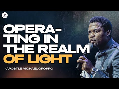 CONSCIOUS STEPS TO OPERATE IN THE REALM OF LIGHT | APOSTLE MICHAEL OROKPO