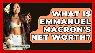 What Is Emmanuel Macron's Net Worth - The Rich And Famous Files