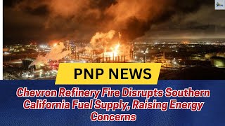 Chevron Refinery Fire Disrupts Southern California Fuel Supply, Raising Energy Concerns