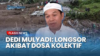 Dedi Mulyadi Berduka! Sebut Longsor Cisarua akibat Dosa Manusia yang Terlalu Rakus Eksploitasi Alam