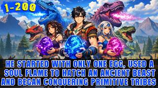 🔥Primitive World: He Uses a Soul Flame to Hatch Dinosaurs and Build the Most Powerful Beast Legion!