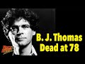 B. J. Thomas Dead At 78 - Tribute