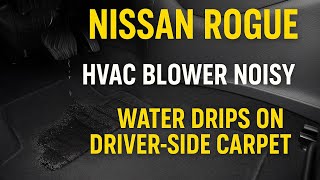 Nissan Rogue Water Leak FIX! | Noisy HVAC Blower & Soaked Carpet? Watch This First!