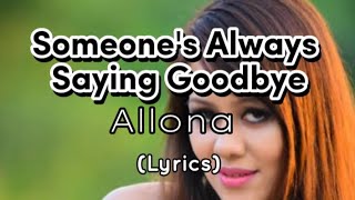 Someone&#39;s Always Saying Goodbye - Allona (Lyrics)