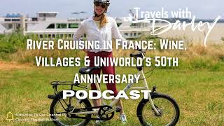 River Cruising in France Podcast: Wine, Villages & Uniworld’s 50th Anniversary