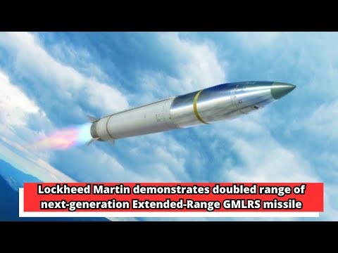 Lockheed Martin demonstrates doubled range of next generation Extended Range GMLRS missile