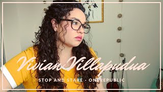 Stop And Stare - OneRepublic | Cover by Vivian Villapudua