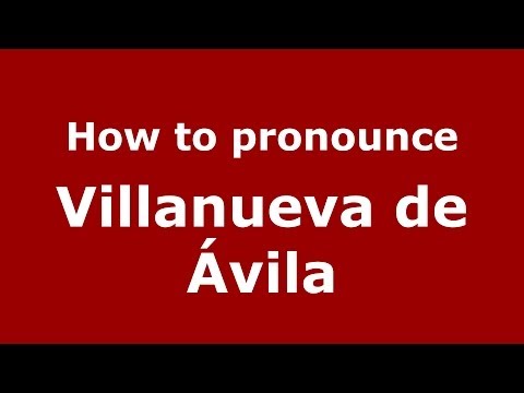How to pronounce Villanueva de Avila - PronounceNames.com
