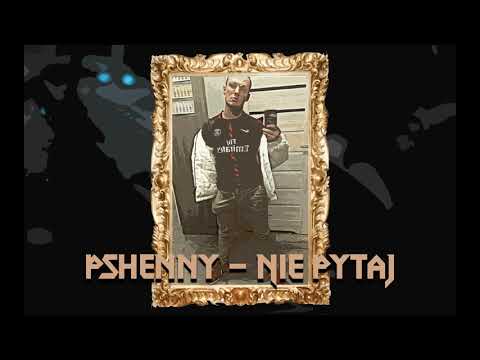 Pshenny - Nie Pytaj