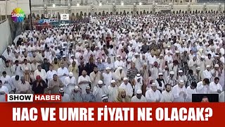 Hac ve umre fiyatı ne olacak?