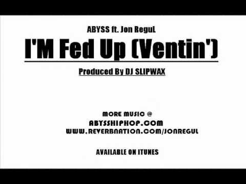 Abyss & Jon Regul - I'm Fed Up (Ventin') Produced by DJ SLIPWAX