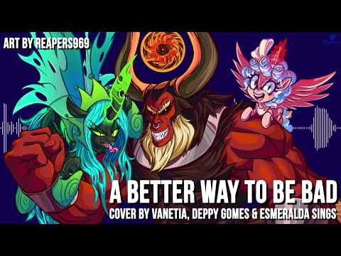 A Better Way To Be Bad | My Little Pony【Cover by Vanetia, @DeppyGomes and @esmeraldasings 】