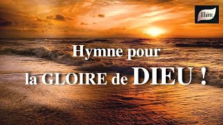 L'HYMNE À LA GLOIRE DE DIEU !