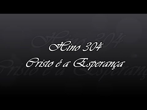 Hino 304  -  Cristo é a Esperança