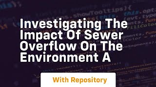 investigating the impact of sewer overflow on the environment a