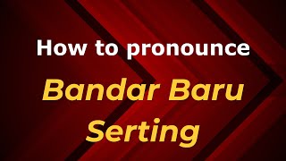 How to pronounce Bandar Baru Serting