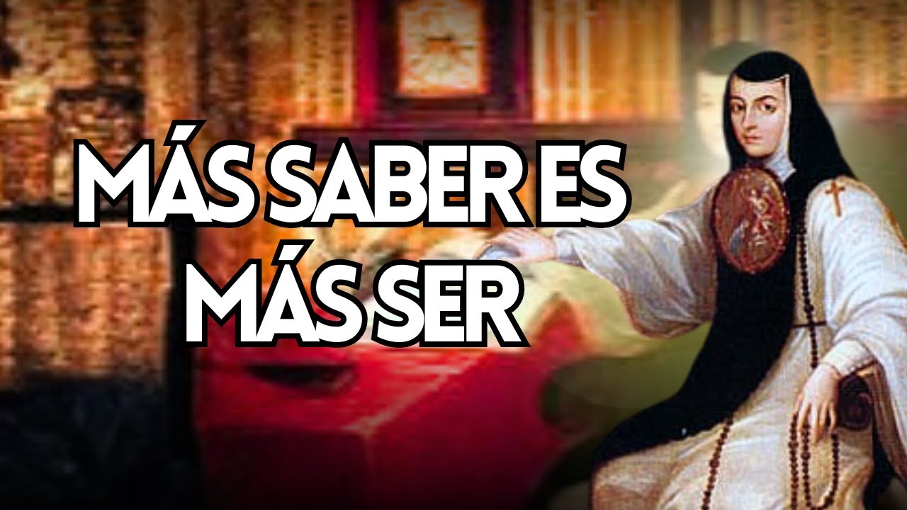 Tener MÁS CONOCIMIENTO = MÁS SER / SOR JUANA INES DE LA CRUZ