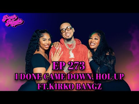 POUR MINDS Episode 273: I Done Came Down, Hol Up FT Kirko Bangz