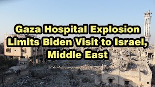 Gaza Hospital Explosion Limits Biden Visit to Israel, Middle East