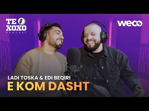 TE XOXO Podcast - Ladi Toska & Edi Beqiri | E kom dasht