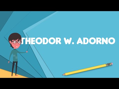 What is Theodor W. Adorno?, Explain Theodor W. Adorno, Define Theodor W. Adorno