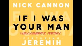 Nick Cannon feat. Jeremih - If I Was Your Man (Nexxbeatz Remix)