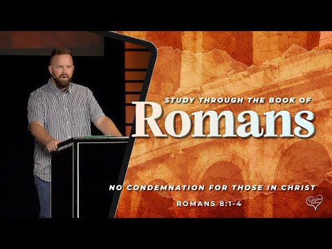 Romans 8:1-4  - No Condemnation for those in Christ
