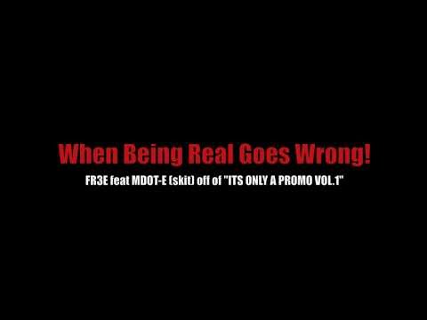 Mdot-E & FR3E - WHEN BEING REAL GOES WRONG