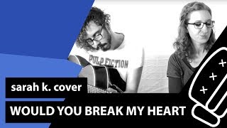 Sara K - Would You Break My Heart (Acoustic Cover)