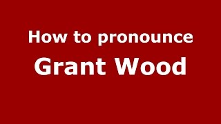 How to pronounce Grant Wood